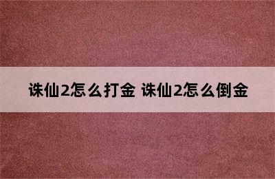 诛仙2怎么打金 诛仙2怎么倒金